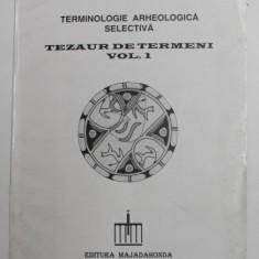 TERMINOLOGIE ARHEOLOGICA SELECTIVA , TEZAUR DE TERMENI , VOLUMUL I de COSTIN SCORPAN , 1995