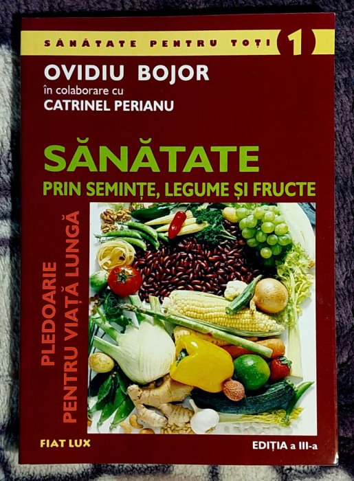 Sanatate prin seminte, legume si fructe - Ovidiu Bojor