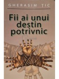 Gherasim Tic - Fii ai unui destin potrivnic (Editia: 2021)