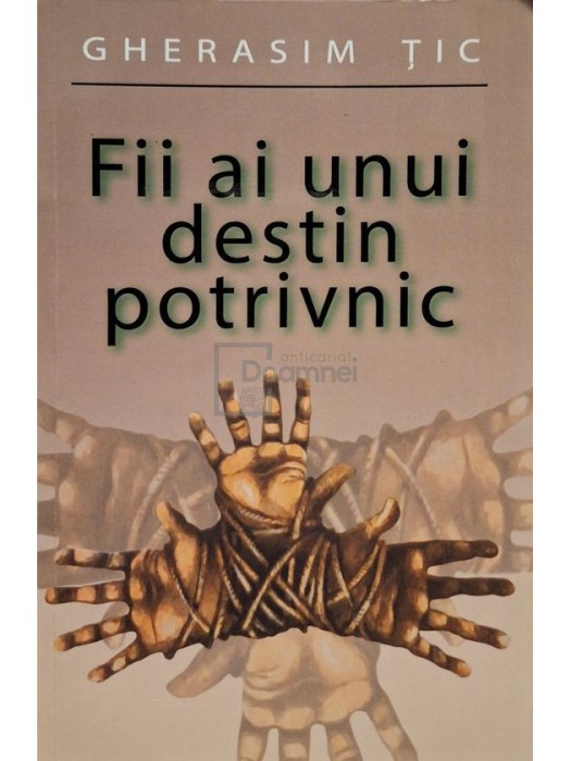 Gherasim Tic - Fii ai unui destin potrivnic (Editia: 2021)