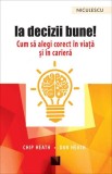 Ia decizii bune! Cum să alegi corect &icirc;n viață și &icirc;n carieră - Paperback brosat - Chip Heath, Dan Heath - Niculescu