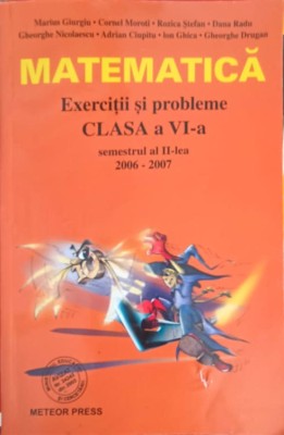 MATEMATICA, EXERCITII SI PROBLEME, CLASA A VI-A, SEMESTRUL II 2006-2007-M. GIURGIU, C. MOROTI, I. GHICA, GH. DRU foto