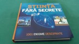 ȘTIINȚA FĂRĂ SECRETE *1001 ENIGME DESCIFRATE/ READERS DIGEST/ 2009 *