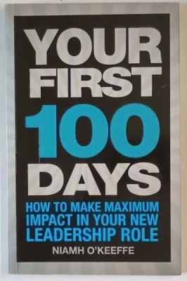YOUR FIRST 100 DAYS , HOW TO MAKE MAXIMUM IMPACT IN YOUR NEW LEADERSHIP ROLE by NIAMH O &amp;#039; KEEFFE , 2011 foto