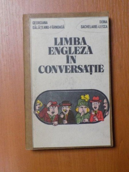 LIMBA ENGLEZA IN CONVERSATIE de GEORGIANA GALATEANU FARNOAGA , DOINA SACHELARIE LECCA , Bucuresti 1982