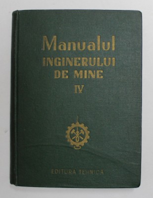 MANUALUL INGINERULUI DE MINE , VOLUMUL IV , 1955 foto