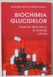 BIOCHIMIA GLUCIDELOR de BOGDAN NICOLAE MANOLESCU , ASPECTE DESCRIPTIVE SI CORELATII CLINICE , 2012