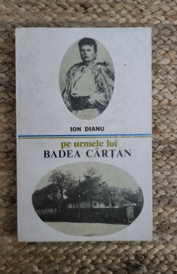 Pe urmele lui Badea C&amp;acirc;rțan - Ion Dianu foto
