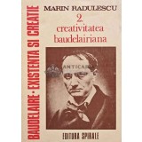 Baudelaire, existenta si creatie, volumul 2. Creativitatea baudelairiana - 1992 - Marin Radulescu (@D177)
