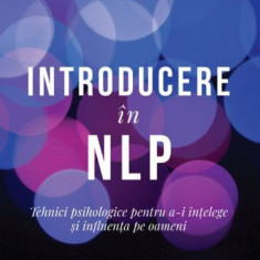 Introducere in NLP. Tehnici psihologice pentru a-i intelege si influenta pe oameni - Joseph O'Connor, John Seymour