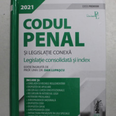 CODUL PENAL SI LEGISLATIE CONEXA - LEGISLATIE CONSOLIDATA SI INDEX editie de DAN LUPASCU , 2021