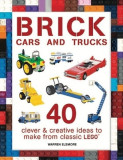 Brick Cars and Trucks: 40 Clever &amp; Creative Ideas to Make from Classic Lego(r)