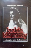 JACKIE KENNEDY - O IMAGINE ATAT DE FRUMOASA-KATHERINE PANCOL