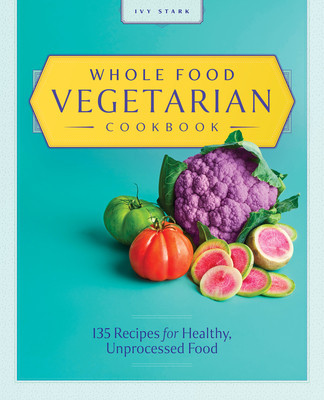 Whole Food Vegetarian Cookbook: 135 Recipes for Healthy, Unprocessed Food foto
