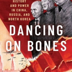 Dancing on Bones: History and Power in China, Russia and North Korea