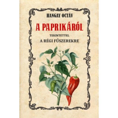 A paprik&amp;aacute;r&amp;oacute;l tekintettel a r&amp;eacute;gi fűszerekre - Hangay Oct&amp;aacute;v foto