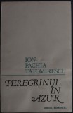 Cumpara ieftin ION PACHIA TATOMIRESCU - PEREGRINUL IN AZUR (POEME, 1984)