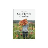 Floret Farm's Cut Flower Garden: Grow, Harvest, and Arrange Stunning Seasonal Blooms