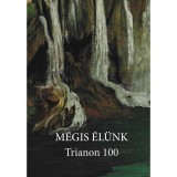 M&Eacute;GIS &Eacute;L&Uuml;NK Trianon 100 A Magyar Műv&eacute;szeti Akad&eacute;mia &iacute;r&oacute;, k&ouml;ltő &eacute;s irodalomt&ouml;rt&eacute;n&eacute;sz tagjainak antol&oacute;gi&aacute;ja - Mezey Katalin