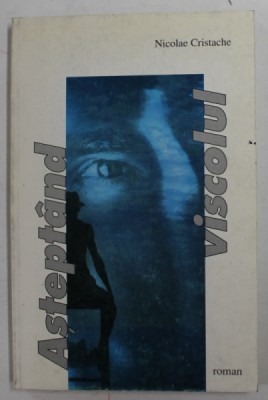 ASTEPTAND VISCOLUL de NICOLAE CRISTACHE , roman , 1998 , DEDICATIE * foto