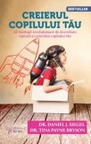 Creierul copilului tau. 12 strategii revolutionare de dezvoltare unitara a creierului copilului tau. Editia a III-a/Daniel J. Siegel, Tina Payne Bryso, For You