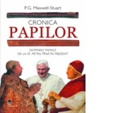 Cronica Papilor - Domniile papale de la Sf. Petru pana in prezent - P.G. Maxwell-Stuart