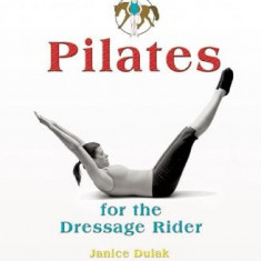 Pilates for the Dressage Rider: Engaging the Human Spine Using Pilates