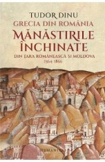 Grecia din Romania. Manastirile inchinate din Tara Romaneasca si Moldova, 1564-1866 - Tudor Dinu