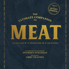 The Ultimate Companion to Meat: On the Farm, at the Butcher, in the Kitchen