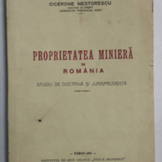 PROPRIETATEA MINIERA IN ROMANIA , STUDIU DE DOCTRINA SI JURISPRUDENTA de CICERONE NESTORESCU , 1940 , DEDICATIE *