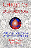 Christos şi calendarul maya. 2012 şi venirea Antichristului - Paperback brosat - Kevin Dann, Robert Powell - Univers Enciclopedic