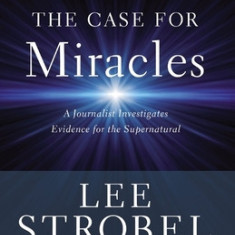 The Case for Miracles: A Journalist Investigates Evidence for the Supernatural