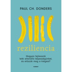 Reziliencia - Hogyan fejlessz&uuml;k lelki ellen&aacute;ll&oacute; k&eacute;pess&eacute;g&uuml;nket &eacute;s előzz&uuml;k meg a ki&eacute;g&eacute;st? - Paul Donders
