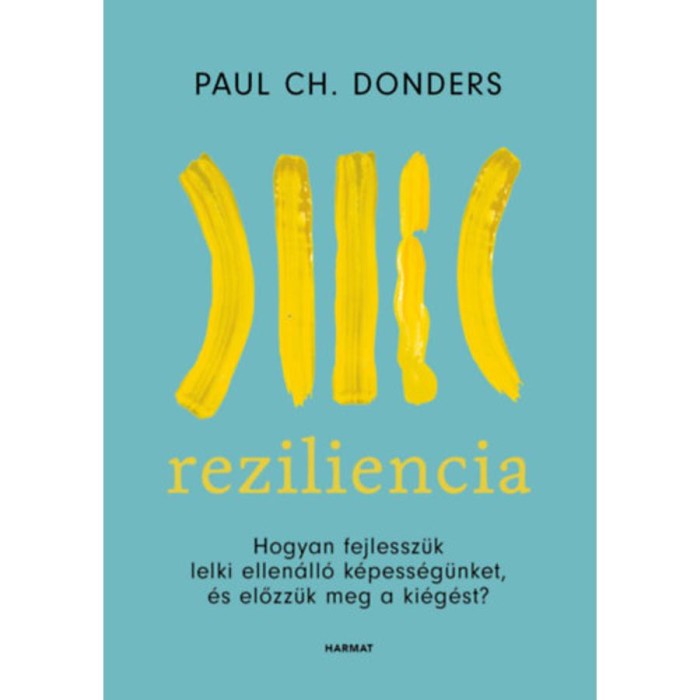 Reziliencia - Hogyan fejlessz&uuml;k lelki ellen&aacute;ll&oacute; k&eacute;pess&eacute;g&uuml;nket &eacute;s előzz&uuml;k meg a ki&eacute;g&eacute;st? - Paul Donders