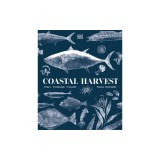 Coastal Harvest: Fish - Forage - Feast: A Cookbook