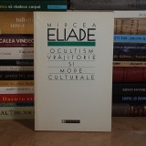 MIRCEA ELIADE - OCULTISM, VRAJITORIE SI MODE CULTURALE : ESEURI DE RELIGIE COMPARATA , HUMANITAS , 1997 *