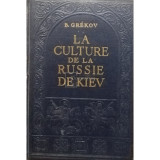 B. Grekov - La culture de la Russie de Kiev (Editia: 1947)