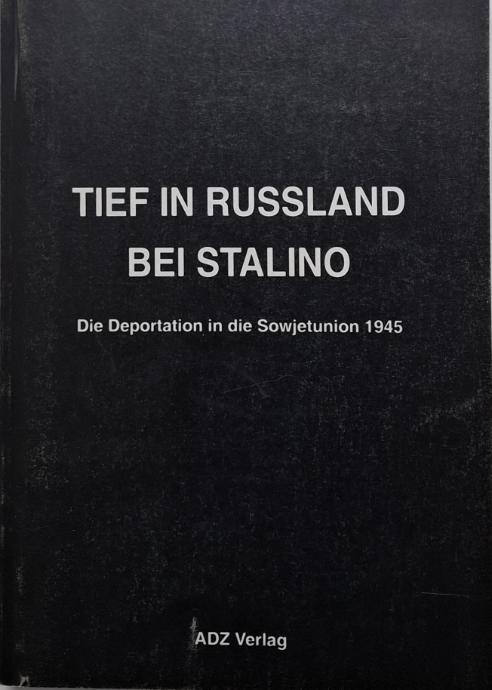 Tief in Russland bei Stalino. Die Deportation in die Sowjetunion 1945
