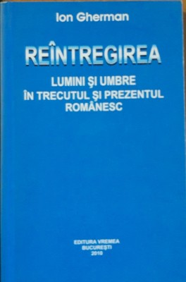 Re&amp;icirc;ntregirea. Lumini și umbre &amp;icirc;n trecutul și prezentul Rom&amp;acirc;nesc - Ion Gherman foto