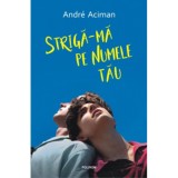 Striga-ma pe numele tau, Andre Aciman, Polirom