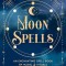Moon Spells: An Enchanting Spell Book of Magic &amp; Ritualsvolume 2