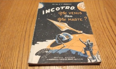 INCOTRO, spre VENUS sau spre MARTE ? - Dumitru St. Andreescu - 1958, 199 p. foto