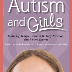 Autism and Girls: World-Renowned Experts Join Those with Autism Syndrome to Resolve Issues That Girls and Women Face Every Day! New Upda