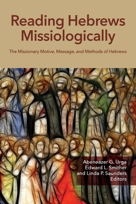 Reading Hebrews Missiologically: The Missionary Motive, Message, and Methods of Hebrews foto