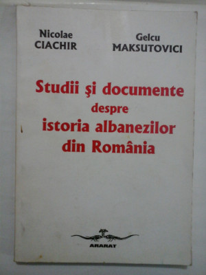 STUDII SI DOCUMENTE DESPRE ISTORIA ALBANEZILOR DIN ROMANIA - NICOLAE CIACHIR, GELCU MAKSUTOVICI foto