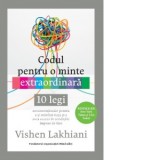 Codul pentru o minte extraordinara. 10 legi neconventionale pentru a-ti redefini viata si a avea succes in conditiile impuse de tine - Vishen Lakhiani