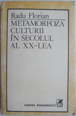 Metamorfoza culturii in secolul al XX-lea &amp;ndash; Radu Florian foto