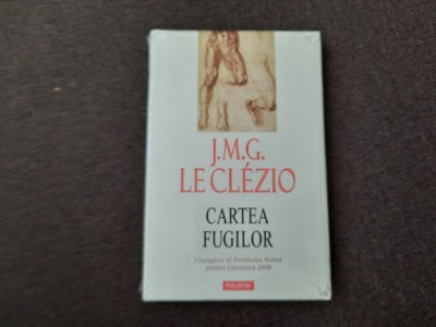 J.M.G. Le Cl&amp;eacute;zio Cartea fugilor, noua, in tipla RO foto