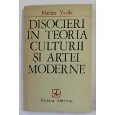 DISOCIERI IN TEORIA CULTURII SI ARTEI MODERNE de MARIAN VASILE , 1975 , DEDICATIE *