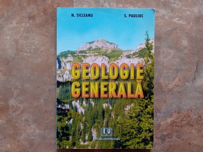 GEOLOGIE GENERALA : CURS PENTRU STUDENTII ANULUI I AI FACULTATII DE GEOGRAFIE de NICOLAE TICLEANU , SIMON PAULIUC foto